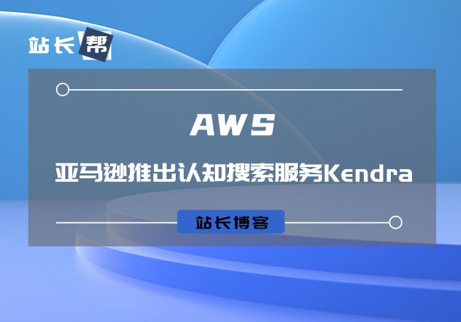 亚马逊正式推出认知搜索服务Kendra