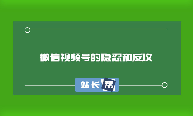 微信视频号的隐忍和反攻:大多数人看不懂张小龙