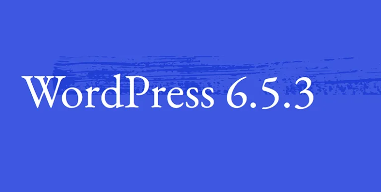 WordPress 6.5.3 发布！修复12个核心问题和9个编辑器问题