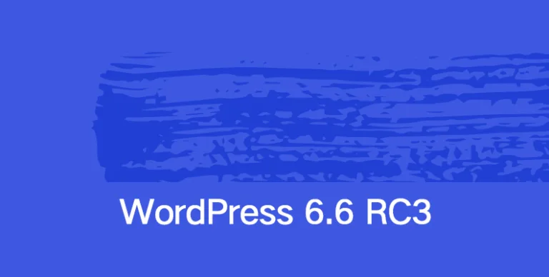WordPress 6.6 RC3 已经准备好下载和测试！